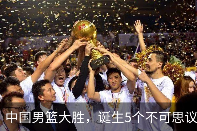 中国男篮大胜，诞生5个不可思议和2个事实，这种水平也敢收费直播