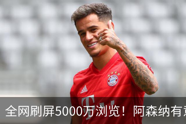 全网刷屏5000万浏览！阿森纳有意维尼修斯，英超各队球迷坐不住了